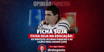 Opinião | Ficha Suja na Educação: Ex-prefeito Jecimar Pinheiro e as lições para Anamã (AM)