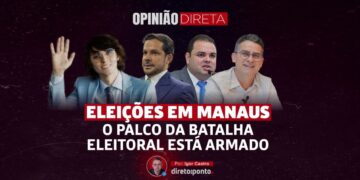 Opinião Direta | Eleições em Manaus: O palco da batalha eleitoral está armado